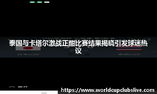 泰国与卡塔尔激战正酣比赛结果揭晓引发球迷热议