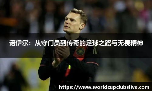 诺伊尔：从守门员到传奇的足球之路与无畏精神